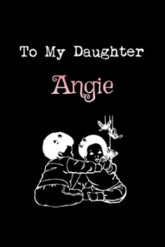 To My Dearest Daughter Angie: Letters from Dads Moms to Daughter, Baby girl Shower Gift for New Fathers, Mothers & Parents, Journal (Lined 120 Pages Cream Paper, 6x9 inches, Soft Cover, Matte Finish)