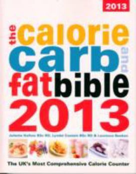 Paperback The Calorie, Carb & Fat Bible 2013: The UK's Most Comprehensive Calorie Counter Book