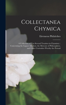 Hardcover Collectanea Chymica: A Collection of ten Several Treatises in Chymistry: Concerning the Liquor Alkahest, the Mercury of Philosophers, and O Book