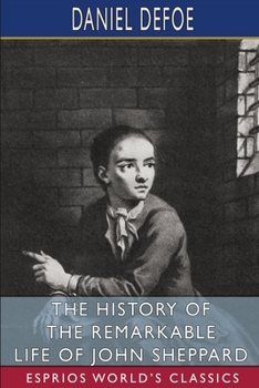 Paperback The History of the Remarkable Life of John Sheppard (Esprios Classics) Book
