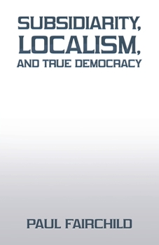 Paperback Subsidiarity, Localism, and True Democracy Book