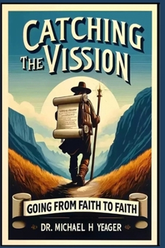 CATCHING THE VISION: Going From Faith To Faith