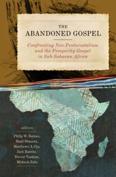 Paperback The Abandoned Gospel: Confronting Neo-Pentecostalism and the Prosperity Gospel in Sub-Saharan Africa Book