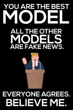 You Are The Best Model All The Other Models Are Fake News. Everyone Agrees. Believe Me.: Trump 2020 Notebook, Presidential Election, Funny Productivity Planner, Daily Organizer For Work, Schedule Book