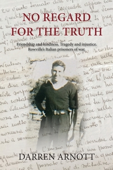 Paperback No Regard for the Truth: Friendship and kindness. Tragedy and injustice. Rowville's Italian prisoners of war. Book