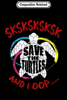 Composition Notebook: SKSKSK and I Oop... Skip A Straw Save The Turtle  Journal/Notebook Blank Lined Ruled 6x9 100 Pages