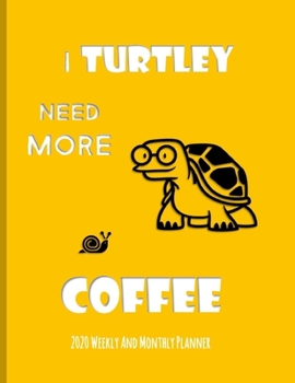 I Turtley Need More Coffee 2020 Weekly And Monthly Planner: Turtle Gifts Yearly Planner For Tortoise Lovers With Year-At--A-Glance Page 8.5 x 11 inches - Sunbronze