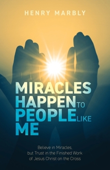 Paperback Miracles Happen to People Like Me: Believe in Miracles, but Trust in the Finished Work of Jesus Christ on the Cross Book