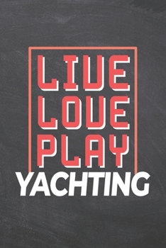 Live Love Play Yachting: Yachting Notebook, Planner or Journal | Size 6 x 9 | 110 Dotted Pages | Office Equipment, Supplies |Funny Yachting Gift Idea for Christmas or Birthday