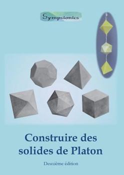 Paperback Construire des Solides de Platon: Comment construire des solides de Platon en papier ou en carton et dessiner des modèles de solides à la règle et au [French] Book