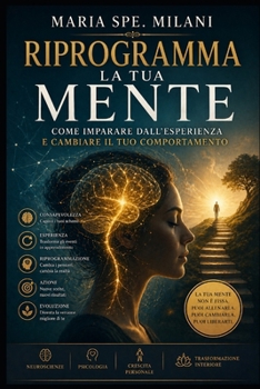 Riprogramma la Tua Mente: Come imparare dall’esperienza e cambiare il tuo comportamento (Italian Edition)