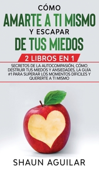 Hardcover C?mo Amarte a ti Mismo y Escapar de tus Miedos: 2 Libros en 1 - Secretos de la Autocompasi?n, C?mo Destruir tus Miedos y Ansiedades. La Gu?a #1 para s [Spanish] Book