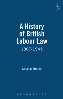 Hardcover A History of British Labour Law: 1867-1945 Book