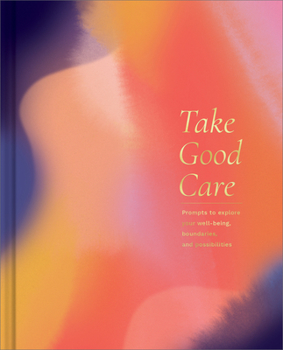 Hardcover Take Good Care: A Guided Journal to Explore Your Well-Being, Boundaries, and Possibilities Book