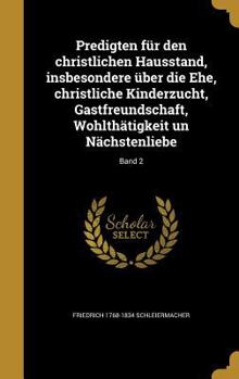 Predigten f�r den christlichen Hausstand, insbesondere �ber die Ehe, christliche Kinderzucht, Gastfreundschaft, Wohlth�tigkeit un N�chstenliebe; Band 2