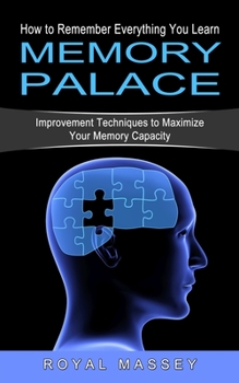 Paperback Memory Palace: How to Remember Everything You Learn (Improvement Techniques to Maximize Your Memory Capacity) Book