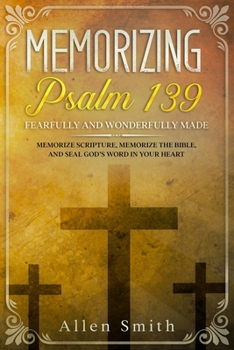 Paperback Memorizing Psalm 139 - Fearfully and Wonderfully Made: Memorize Scripture, Memorize the Bible, and Seal God's Word in Your Heart Book