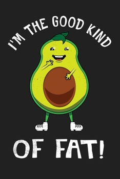 I'm The Good Kind Of Fat: 150 Page College-Ruled Notebook For Avocado Lovers!