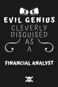 Evil Genius Cleverly Disguised As A Financial Analyst: Perfect Gag Gift For An Evil Financial Analyst Who Happens To Be A Genius! | Blank Lined ... Format | Office | Birthday | Christmas | Xmas