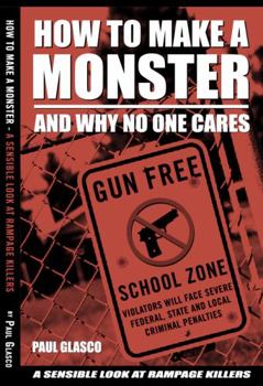 Paperback How To Make A Monster: A Sensible Look At Rampage Killers Book