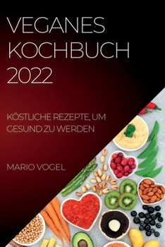 Paperback Veganes Kochbuch 2022: Köstliche Rezepte, Um Gesund Zu Werden [German] Book
