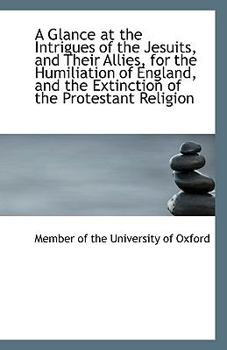 Paperback A Glance at the Intrigues of the Jesuits, and Their Allies, for the Humiliation of England, and the Book
