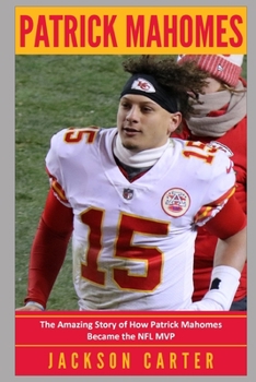 Paperback Patrick Mahomes: The Amazing Story of How Patrick Mahomes Became the MVP of the NFL Book