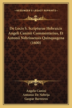 Paperback De Locis S. Scripturae Hebraicis Angeli Caninii Commentarius, Et Antonii Nebrissensis Quinquagena (1600) [Latin] Book