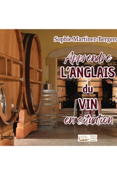 Apprendre l'anglais du vin en situation (French Edition)