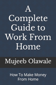 A Complete Guide to Work From Home: How To Make Money From Home