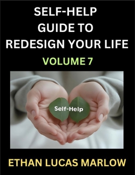 Self-help Guide to Redesign Your Life (Part 7): Learn How to Break Patterns and Build a Life You Love, the Art of Unfolding and Cultivating Growth in a World of Hustle