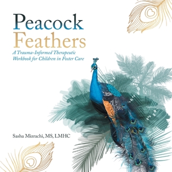 Paperback Peacock Feathers: A Trauma-Informed Therapeutic Workbook for Children in Foster Care Book