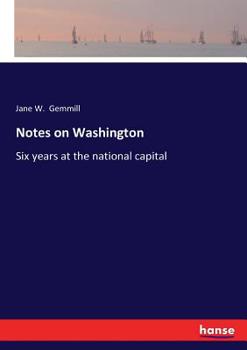 Notes on Washington; Or, Six Years at the National Capital