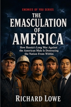 Emasculation of America : How Russia's Long War Against the American Male Is Destroying the Nation from Within