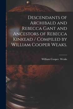 Paperback Descendants of Archibald and Rebecca Gant and Ancestors of Rebecca Kinkead / Compiled by William Cooper Weaks. Book
