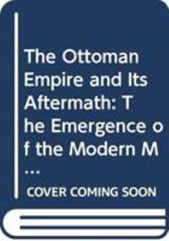 The Ottoman Empire and Its Aftermath: The Emergence of the Modern Middle East and Balkans