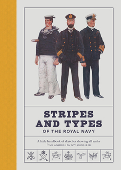 Hardcover Stripes and Types of the Royal Navy: A Little Handbook of Sketches Showing All Ranks from Admiral to Boy Signaller Book