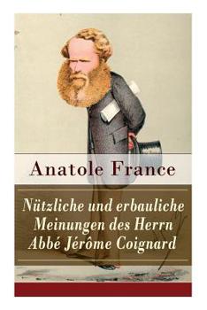 Paperback Nützliche und erbauliche Meinungen des Herrn Abbé Jérôme Coignard: Satirische Erzählungen und Aphorismen: Die Staatsminister + Der heilige Abraham + D [German] Book