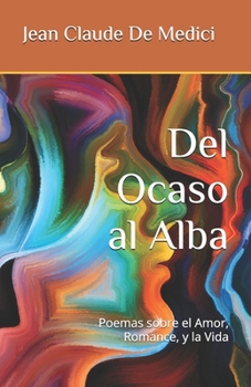 Paperback Del Ocaso al Alba: Poemas sobre el Amor, Romance, y la Vida [Spanish] Book