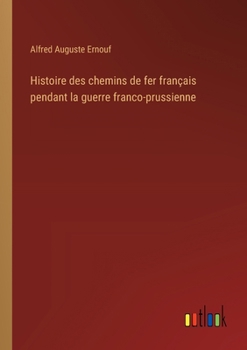 Paperback Histoire des chemins de fer français pendant la guerre franco-prussienne [French] Book