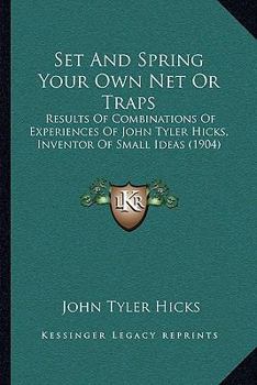 Paperback Set And Spring Your Own Net Or Traps: Results Of Combinations Of Experiences Of John Tyler Hicks, Inventor Of Small Ideas (1904) Book