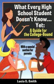 Paperback What Every High School Student Doesn't Know... Yet: A Guide for the College-Bound Book