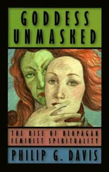 Hardcover Goddess Unmasked: The Rise of Neopagan Feminist Spirituality Book