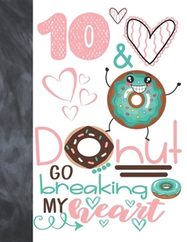 Paperback 10 & Donut Go Breaking My Heart: Happy Dancing Donut Gift For Girls Age 10 Years Old - Art Sketchbook Sketchpad Activity Book For Kids To Draw And Ske Book