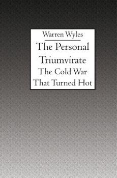 The Personal Triumvirate: The Cold War That Turned Hot
