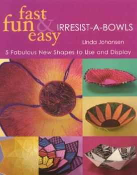 Paperback Fast, Fun & Easy Irresist-A-Bowls: 5 Fresh New Projects, You Can't Make Just One! Book