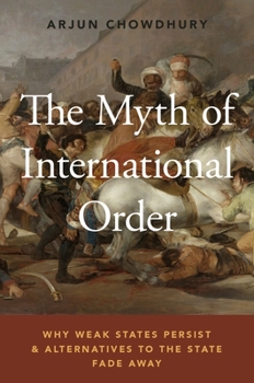 Hardcover The Myth of International Order: Why Weak States Persist and Alternatives to the State Fade Away Book