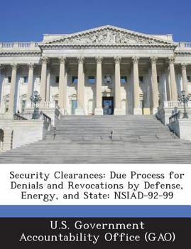 Paperback Security Clearances: Due Process for Denials and Revocations by Defense, Energy, and State: Nsiad-92-99 Book