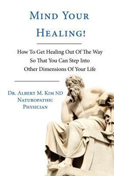 Paperback Mind Your Healing!: How to Get Healing Out of the Way So That You Can Step Into Other Dimensions of Your Life Book