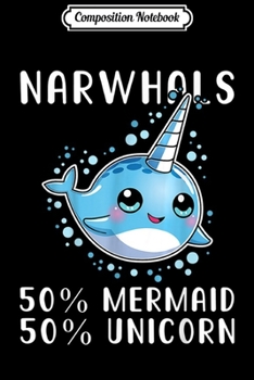 Composition Notebook: Hilarious Narwhals 50% mermaid 50% unicorn Funny  Journal/Notebook Blank Lined Ruled 6x9 100 Pages